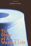The Glory of a Wasted Life: an adventure with God