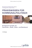 Praxiswissen f�r Kommunalpolitiker: Erfolgreich handeln als Gemeinde-, Stadt-, Kreis- und Bezirksrat - Franz Dirnberger