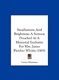 Steadfastness And Brightness: A Sermon Preached At A Memorial Eucharist For Mrs. James Fletcher Whitin (1905)