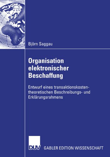 Organisation elektronischer Beschaffung: Entwurf eines transaktionskostentheoretischen Beschreibungs- und Erklärungsrahmens (German Edition)
