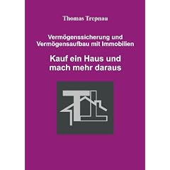 Verm�genssicherung und Verm�gensaufbau mit Immobilien: Kauf ein Haus und mach mehr daraus