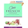 Classic French Cooking: Recipes for Mastering the French Kitchen