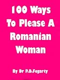 100 ways to please a Romanian woman - 2nd Edition.