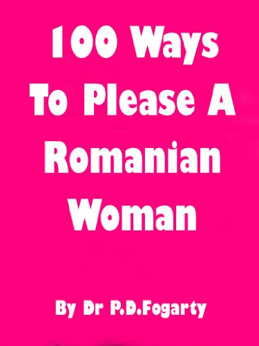 100 ways to please a Romanian woman (100 ways to live in Romania)