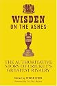 Wisden on the Ashes: The Authoritative Story of Cricket's Greatest Rivalry