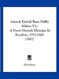 Adatok Erdodi Baro Palffy Miklos V1: A Gyori Hosnek Eletrajza Es Korahoz, 1552-1600 (1897)