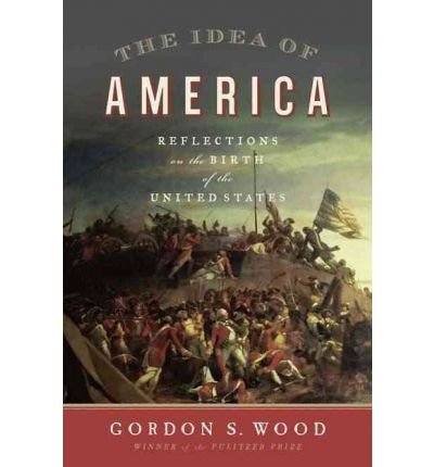 [ [ [ The Idea of America: Reflections on the Birth of the United States[ THE IDEA OF AMERICA: REFLECTIONS ON THE BIRTH OF THE UNITED STATES ] By Wood, Gordon S. ( Author )May-12-2011 Hardcover