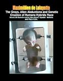 The Grays, Alien Abductions and Genetic Creation of Humans Hybrids Race: Secret US Extraterrestrial Operations. Hybrids Habitats and Way of Life. (The ... of the Anunnaki and extraterrestrials)
