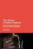 The African Christian diaspora : new currents and emerging trends in world Christianity