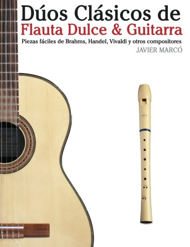 D os Cl sicos de Flauta Dulce & Guitarra: Piezas f ciles de Brahms, Handel, Vivaldi y otros compositores (en Partitura y Tablatura) (Spanish Edition)