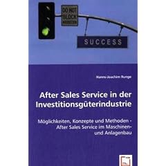 After Sales Service in der Investitionsg�terindustrie: M�glichkeiten, Konzepte und Methoden - After Sales Service im Maschinen- und Anlagenbau