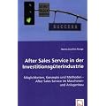 After Sales Service in der Investitionsg�terindustrie: M�glichkeiten, Konzepte und Methoden - After Sales Service im Maschinen- und Anlagenbau