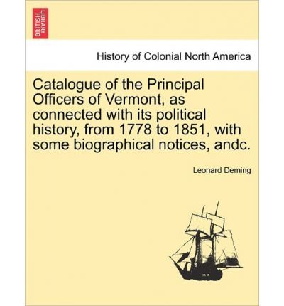 Catalogue of the Principal Officers of Vermont, as Connected with Its Political History, from 1778 to 1851, with Some Biographical Notices, Andc. (Paperback) - Common