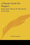 A Handy Guide For Beggars: Especially Those Of The Poetic Fraternity