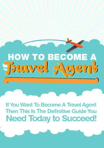 How To Start Your Own Travel Agency Business (How To Become A Travel Agent Book 1)