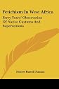 Fetichism In West Africa: Forty Years' Observation Of Native Customs And Superstitions