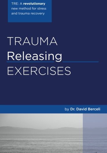 Trauma Releasing Exercises (TRE):: A revolutionary new method for stress/trauma recovery.