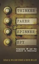Thinker, Faker, Spinner, Spy: Coporate PR and the Assault on Democracy