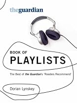 The "Guardian" Book of Playlists: The Best of the "Guardian's" Readers Recommend