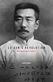 Lu Xun's revolution : writing in a time of violence