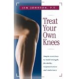 Treat Your Own Knees: Simple Exercises to Build Strength, Flexibility, Responsiveness and Endurance