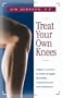 Treat Your Own Knees: Simple Exercises to Build Strength, Flexibility, Responsiveness and Endurance