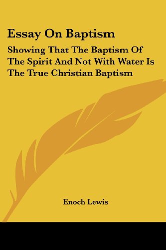 Essay On Baptism: Showing That The Baptism Of The Spirit And Not With Water Is The True Christian Baptism