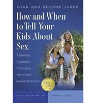How and When to Tell Your Kids About Sex: A Lifelong Approach to Shaping Your Childs Sexual Character