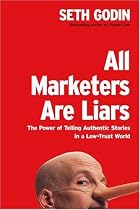 All Marketers Are Liars: The Power of Telling Authentic Stories in a Low-Trust World