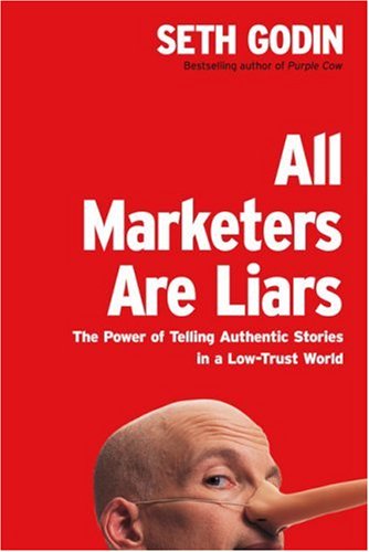 All Marketers Are Liars: The Power of Telling Authentic Stories in a Low-Trust World