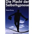 Die Macht der Selbsthypnose: Wie auch Sie Selbsthypnose, das m�chtigste Instrument der Menschheit, richtig nutzen
