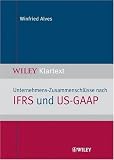 Unternehmens-zusammenschlusse Nach IFRS Und US-GAAP (WILEY Klartext)
