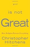 God Is Not Great - How Religion Poisons Everything