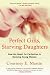 Book Perfect Girls, Starving Daughters: How the Quest for Perfection is Harming Young Women