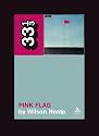 Wire's "Pink Flag" (33 1/3)