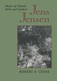 Jens Jensen: Maker of Natural Parks and Gardens (Creating the North American Landscape)