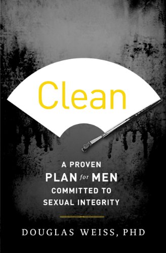 Clean: A Proven Plan for Men Committed to Sexual Integrity