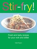 Stir-Fry!: Fresh and Tasty Recipes for Your Wok and Skillet