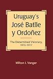 Uruguay s Jose Batlle Y Ordonez: The Determined Visionary, 1915-1917