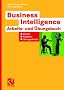 Business Intelligence - Arbeits- und �bungsbuch: Glossar, Aufgaben, L�sungsskizzen