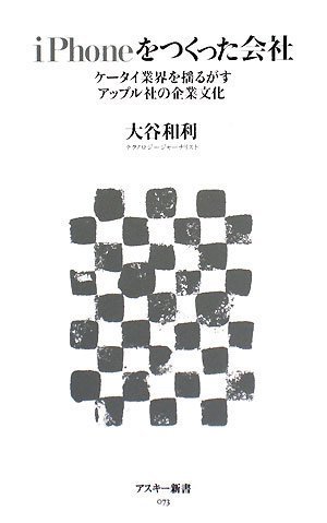 iPhoneをつくった会社 ケータイ業界を揺るがすアップル社の企業文化 (アスキー新書 (073))