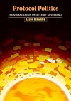 Protocol Politics: The Globalization of Internet Governance (Information Revolution and Global Politics)