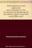 Anthropometric and ergonomic recommendations for dimensions in designing for the elderly : [metric and inch units]