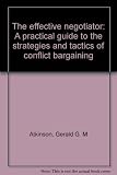 The effective negotiator : a practical guide to the strategies and tactics of conflict bargaining