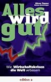 Alles wird gut: Wie Wirtschaftskrisen die Welt verbessern - Oliver Tanzer, Markus Wolschlager