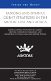 Banking and Finance Client Strategies in the Middle East and Africa: Leading Lawyers on Protecting Clients, Meeting Compliance Challenges, and Navigating ... and Judicial Systems (Inside the Minds)