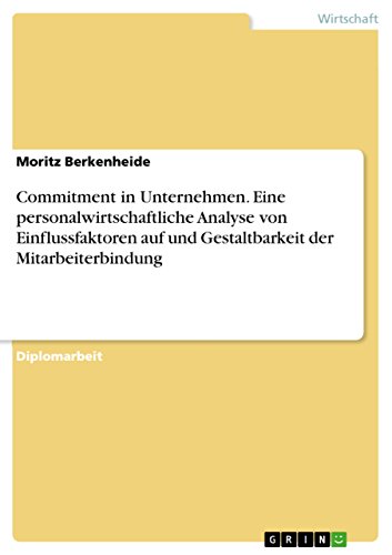 Commitment in Unternehmen. Eine personalwirtschaftliche Analyse von Einflussfaktoren auf und Gestaltbarkeit der Mitarbeiterbindung (German Edition)
