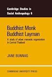 Buddhist Monk, Buddhist Layman: A Study of Urban Monastic Organization in Central Thailand (Cambridge Studies in Social and Cultural Anthropology)