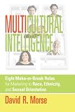 Multicultural Intelligence: Eight Make-or-Break Rules for Marketing to Race, Ethnicity, and Sexual Orientation
