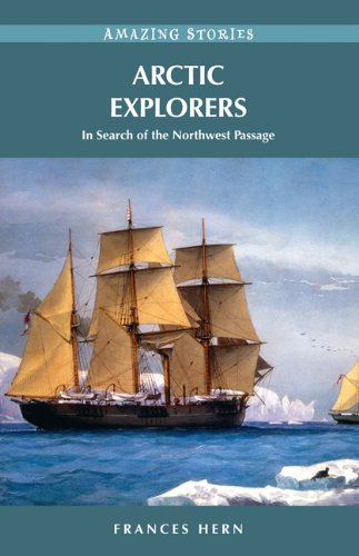 Arctic Explorers: In Search of the Northwest Passage (Amazing Stories (Heritage House))